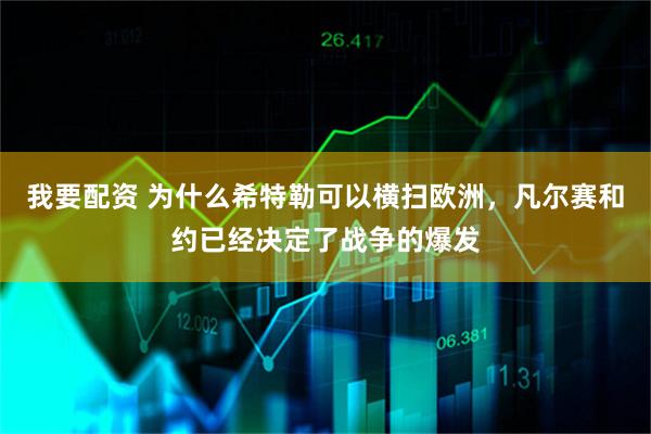 我要配资 为什么希特勒可以横扫欧洲，凡尔赛和约已经决定了战争的爆发